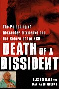 Death of a Dissident: The Poisoning of Alexander Litvinenko and the Return of the KGB