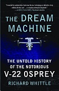 The Dream Machine: The Untold History of the Notorious V-22 Osprey