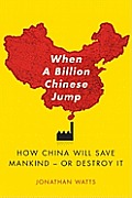 When a Billion Chinese Jump: How China Will Save Mankind -- Or Destroy It
