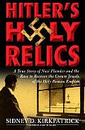 Hitler's Holy Relics: A True Story of Nazi Plunder and the Race to Recover the Crown Jewels of the Holy Roman Empire