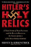 Hitler's Holy Relics: A True Story of Nazi Plunder and the Race to Recover the Crown Jewels of the Holy Roman Empire