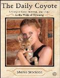 The Daily Coyote: A Story of Love, Survival, and Trust in the Wilds of Wyoming
