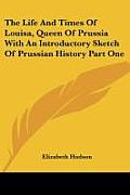 The Life and Times of Louisa, Queen of Prussia with an Introductory Sketch of Prussian History Part One