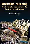 Profitable Plumbing: How to Make the Most Money in the Plumbing and Heating Trade