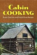 Cabin Cooking: Rustic Cast Iron and Dutch Oven Recipes