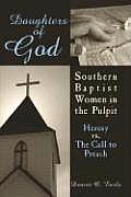Daughters of God: Southern Baptist Women in the Pulpit: Heresy Vs. the Call to Preach