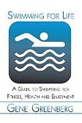 Swimming for Life: A Guide to Swimming for Fitness, Health and Enjoyment