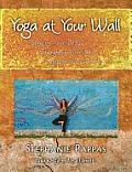 Yoga at Your Wall: Stretch Your Body, Strengthen Your Soul, Support Your Practice