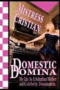 The Domestic Domina ..My Life as a Suburban Mother and Celebrity Dominatrix Cover