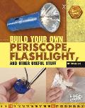 Build Your Own Periscope, Flashlight, and Other Useful Stuff (Edge Books: Build It Yourself) Tammy Enz