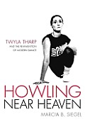 Howling near Heaven: Twyla Tharp and the Reinvention of Modern Dance
