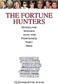 The Fortune Hunters: Dazzling Women & The Men They Married by Charlotte Hays