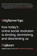 Digital Vertigo: How Today's Online Social Revolution Is Dividing, Diminishing, and Disorienting Us