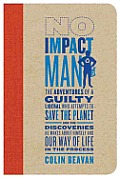 No Impact Man: The Adventures of a Guilty Liberal Who Attempts to save the Planet, and the Discoveries He Makes Abo