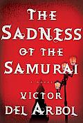 The Sadness of the Samurai: A Novel