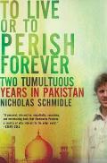 To Live or to Perish Forever: Two Tumultuous Years in Pakistan
