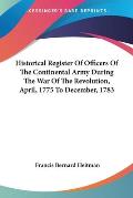 Historical Register of Officers of the Continental Army During the War of the Revolution, April, 1775 to December, 1783 Cover