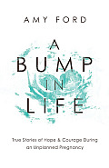 A Bump in Life: True Stories of Hope & Courage During an Unplanned Pregnancy