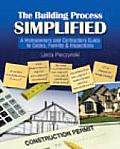 The Building Process Simplified: A Homeowner's and Contractor's Guide to Codes, Permits, and Inspections