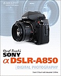 David Busch's Sony Alpha Dslr-A850 Guide to Digital Photography