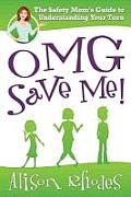 Omg, Save Me!: The Safety Mom's Guide to Understanding Your Teen