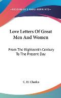 Love Letters of Great Men and Women: From the Eighteenth Century to the Present Day