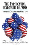 The Presidential Leadership Dilemma: Between the Constitution and a Political Party (SUNY Series in American Constitutionalism)