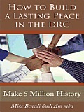 How to Build a Lasting Peace in the Drc: Make 5 Million History