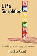 Life Simplified: A Weekly Guide to Creating a Life You Love!