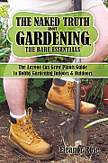 The Naked Truth about Gardening, the Bare Essentials: The Anyone Can Grow Plants Guide to Hobby Gardening Indoors & Outdoors