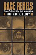 Race Rebels: Culture, Politics, and the Black Working Class