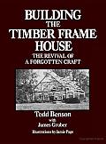Building the Timber Frame House: The Revival of a Forgotten Craft