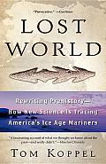Lost World: Rewriting Prehistory---How New Science Is Tracing America's Ice Age Mariners
