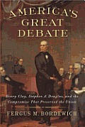 America's Great Debate: Henry Clay, Stephen a. Douglas, and the Compromise That Preserved the Union