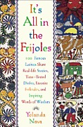 It's All in the Frijoles: 100 Famous Latinos Share Real Life Stories Time Tested Dichos Favorite Folkta