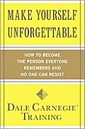 Make Yourself Unforgettable: How to Become the Person Everyone Remembers and No One Can Resist