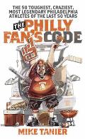 The Philly Fan's Code: The 50 Toughest, Craziest, Most Legendary Philadelphia Athletes of the Last 50 Years