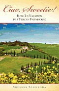 Ciao, Sweetie!: How to Vacation in a Tuscan Farmhouse