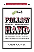 Follow The Other Hand: LEARN TO MAKE SMARTER DECISIONS THINK DIFFERENTLY, LEAD DIFFERENTLY!