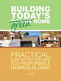 Building Today's Green Home: Practical, Cost-Effective and Eco-Responsible Homebuilding Cover