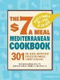 The $7 a Meal Mediterranean Cookbook: 301 Delicious, Nutritious Recipes the Whole Family Will Love
