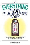 The Everything Mary Magdalene Book: The Life and Legacy of Jesus' Most Misunderstood Disciple