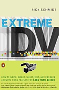 Extreme DV at Used-car Prices: How to Write, Direct, Shoot, Edit, and Produce a Digital Video Feature for Less than $3000)