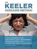 The Keeler Migraine Method: A Groundbreaking Individualized Program from the Renowned Headache Treatment Clinic