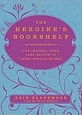 The Heroine's Bookshelf: Life Lessons, from Jane Austen to Laura Ingalls Wilder