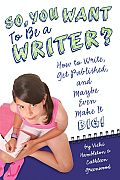 So, You Want to Be a Writer?: How to Write, Get Published, and Maybe Even Make I