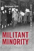 Militant Minority: British Columbia Workers and the Rise of a New Left, 1948-1972