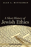 A Short History of Jewish Ethics: Conduct and Character in the Context of Covenant