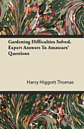 Gardening Difficulties Solved. Expert Answers to Amateurs' Questions