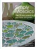Simply Mosaics: Over 30 Easy Projects for Your Home and Garden